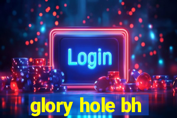 glory hole bh